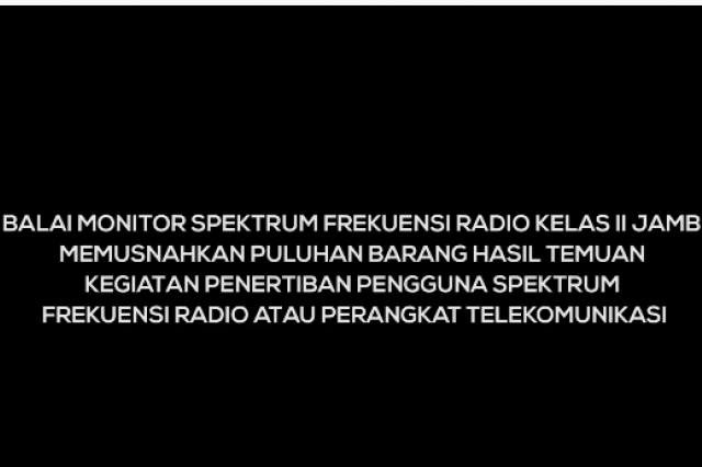 Advertorial BALMON SPEKTRUM FREKUENSI RADIO KELAS II JAMBI MUSNAHKAN PULUHAN PERANGKAT FREKUENSI